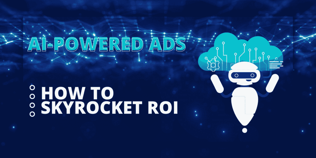 AI-Powered Ads: How to Skyrocket ROI
